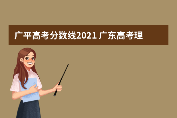 广平高考分数线2021 广东高考理科分数线是多少?